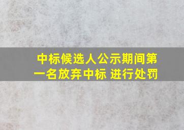 中标候选人公示期间第一名放弃中标 进行处罚